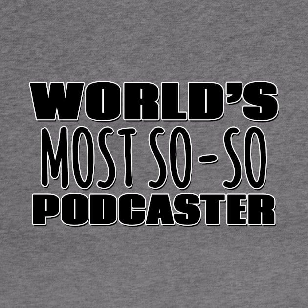 World's Most So-so Podcaster by Mookle